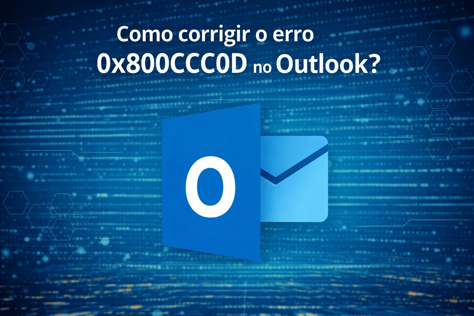 Como corrigir o erro 0x800CCC0D no Outlook?